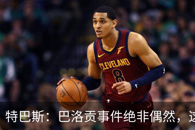 特巴斯：巴洛贡事件绝非偶然，这只是FIFA治理模式弊病的冰山一角